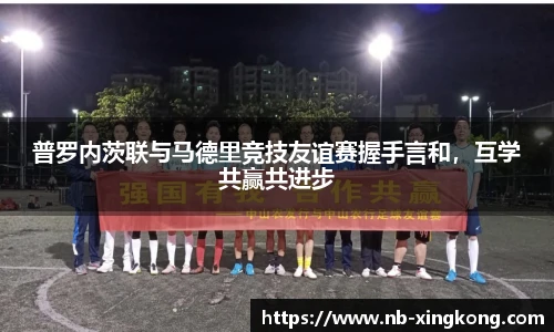 普罗内茨联与马德里竞技友谊赛握手言和，互学共赢共进步