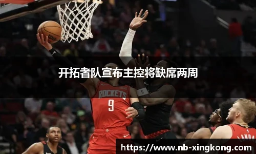 开拓者队宣布主控将缺席两周