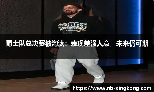 爵士队总决赛被淘汰:表现差强人意,未来仍可期