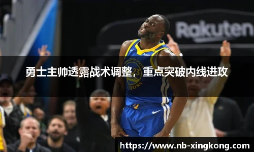 勇士主帅透露战术调整,重点突破内线进攻