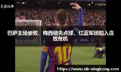 巴萨主场惨败，梅西错失点球，红蓝军团陷入连败危机