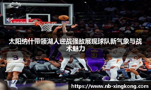 太阳纳什带领湖人迎战强敌展现球队新气象与战术魅力