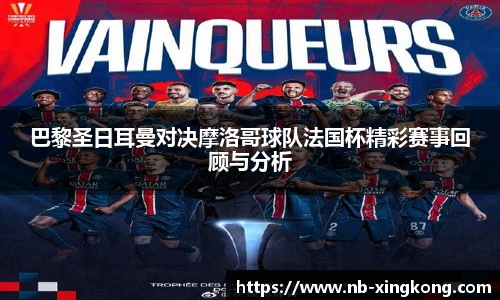 巴黎圣日耳曼对决摩洛哥球队法国杯精彩赛事回顾与分析
