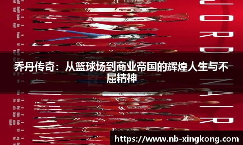 乔丹传奇:从篮球场到商业帝国的辉煌人生与不屈精神