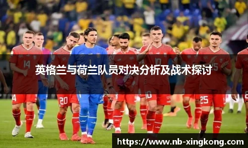 英格兰与荷兰队员对决分析及战术探讨