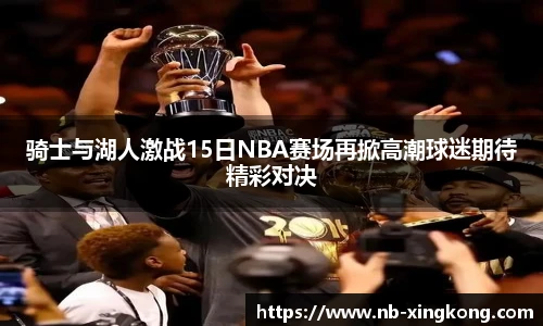 骑士与湖人激战15日NBA赛场再掀高潮球迷期待精彩对决