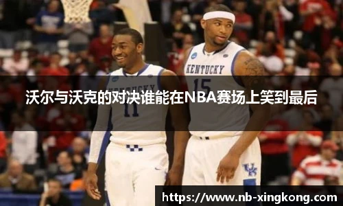 沃尔与沃克的对决谁能在NBA赛场上笑到最后
